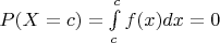 $P(X = c) = \int\limits_c^c f(x)dx=0$