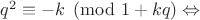 $q^2 \equiv -k \pmod{1+kq} \Leftrightarrow$ $q^2 \equiv -k \pmod{1+kq} \Leftrightarrow$