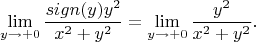 \[ \lim_{y \to +0} {sign(y) y^2 \over x^2 + y^2} = \lim_{y \to +0} {y^2 \over x^2 + y^2}. \]