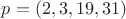 $p=(2,3,19,31)$
