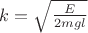 $k = \sqrt{\frac{E}{2mgl}}$ $k = \sqrt{\frac{E}{2mgl}}$