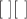 $[\;][\;]$