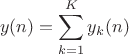 $$y(n)=\sum\limits_{k=1}^K y_k(n)$$