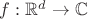 $f : \mathbb{R}^d \to \mathbb{C}$