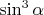 $\sin^3\alpha$