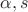 $\alpha ,s$