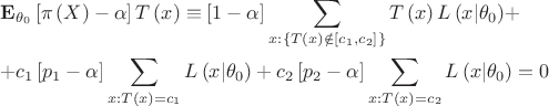 $$\[\begin{gathered}
  {{\mathbf{E}}_{{\theta _0}}}\left[ {\pi \left( X \right) - \alpha } \right]T\left( x \right) \equiv \left[ {1 - \alpha } \right]\sum\limits_{x:\left\{ {T\left( x \right) \notin \left[ {{c_1},{c_2}} \right]} \right\}} {T\left( x \right)L\left( {x|{\theta _0}} \right)}  +  \hfill \\
   + {c_1}\left[ {{p_1} - \alpha } \right]\sum\limits_{x:T\left( x \right) = {c_1}} {L\left( {x|{\theta _0}} \right)}  + {c_2}\left[ {{p_2} - \alpha } \right]\sum\limits_{x:T\left( x \right) = {c_2}} {L\left( {x|{\theta _0}} \right)}  = 0 \hfill \\ 
\end{gathered} \]$$