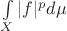 $\int\limits_X |f|^p d\mu$