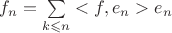 $f_n=\sum \limits_{k \leqslant n}<f,e_n>e_n$