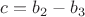 $c=b_{2}-b_{3}$