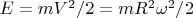 $E=mV^2/2=m R^2 \omega^2 /2$