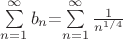 $\sum\limits_{n=1}^\infty b_n$=\sum\limits_{n=1}^\infty \frac{1}{n^{1 / 4}}$