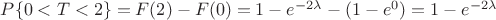 $P \{0 < T < 2 \} = F(2) - F(0) = 1 - e^{-2\lambda} - (1 - e^{0}) = 1 - e^{-2\lambda}$