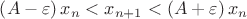 $\left(A-\varepsilon\right)x_n<x_{n+1}<\left(A+\varepsilon\right)x_n$