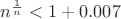 $n^\frac{1}{n} < 1 + 0.007$