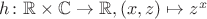 $h\colon \mathbb R\times \mathbb C \to \mathbb R, (x,z)\mapsto z^x$