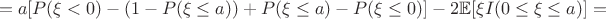 $$=a[P(\xi<0)-(1-P(\xi\leq a))+P(\xi\leq a)-P(\xi\leq 0)]-2\mathbb{E}[\xi I(0\leq\xi\leq a)]=$$