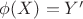 $\phi(X) = Y'$