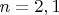 $n=2,1$