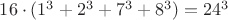$16\cdot (1^3+2^3+7^3+8^3)=24^3$ $16\cdot (1^3+2^3+7^3+8^3)=24^3$