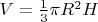 $V=\frac 1 3 \pi R^2 H$