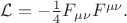$\mathcal{L}=-\tfrac{1}{4}F_{\mu\nu}F^{\mu\nu}.$ $\mathcal{L}=-\tfrac{1}{4}F_{\mu\nu}F^{\mu\nu}.$