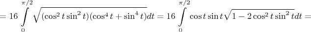 \[ = 16\int\limits_0^{\pi /2} {\sqrt {(\cos ^2 t\sin ^2 t)(\cos ^4 t + \sin ^4 t)} dt}  = 16\int\limits_0^{\pi /2} {\cos t\sin t\sqrt {1 - 2\cos ^2 t\sin ^2 t} dt}  = \]
