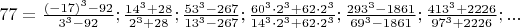$77=\frac{(-17)^3-92}{3^3-92};\frac{14^3+28}{2^3+28};\frac{53^3-267}{13^3-267};\frac{60^3\cdot 2^3+62\cdot 2^3}{14^3\cdot 2^3+62\cdot 2^3};\frac{293^3-1861}{69^3-1861};\frac{413^3+2226}{97^3+2226};...$