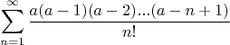 $$\sum_{n=1}^{\infty} \frac{a(a-1)(a-2)...(a-n+1)}{n!}$$