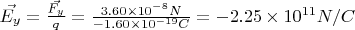 $ \vec{E_y} = \frac {\vec {F_y}}{q} = \frac { 3.60 \times 10^{-8}N } {-1.60 \times 10^{-19}C}= -2.25 \times 10^{11} N/C$