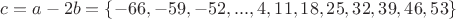 $c=a-2b=\{-66, -59,-52,...,4,11,18,25,32,39,46,53\}$