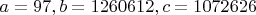 $a=97, b=1260612, c=1072626$