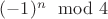 $(-1)^n\mod 4$