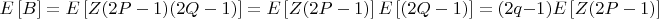 $$E\left [ B \right ] = E\left [ Z(2P-1)(2Q-1) \right ] = E\left [ Z(2P-1) \right ] E\left [ (2Q-1) \right ] = (2q-1) E\left [ Z(2P-1) \right ]$$