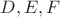 $D, E, F$