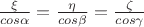 $\frac{\xi}{cos\alpha}=\frac{\eta}{cos\beta}=\frac{\zeta}{cos\gamma}$