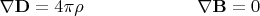 $\begin{array}{ll}{\mkern 180mu} &\\ \displaystyle \nabla\mathbf{D}=4\pi\rho&\displaystyle \nabla\mathbf{B}=0\end{array}$