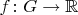 $f\colon G\to\mathbb{R}$