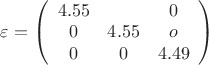 $\varepsilon= \left( \begin{array}{ccc} 4.55 & \0& 0\\ 0 & 4.55 & o\\ 0 & 0 & 4.49 \end{array} \right)$