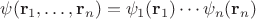 $\psi(\mathbf r_1,\ldots,\mathbf r_n) = \psi_1(\mathbf r_1)\cdots\psi_n(\mathbf r_n)$