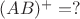 $(AB)^+=?$
