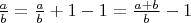 $\frac a b = \frac a b + 1 - 1 = \frac {a+b} b - 1$