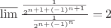$\varlimsup \frac{\frac{1}{2^{n + 1 + (-1)^{n + 1}}}}{\frac{1}{2^{n + (-1)^n}}} = 2$