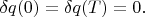 $\delta q(0)=\delta q(T)=0.$