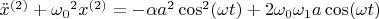 $\ddot{x}^{{(2)}} + {\omega_0}^2x^{(2)} = -\alpha a^2 \cos^2(\omega t)+2\omega_0\omega_1 a \cos(\omega t)$