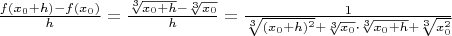 $\frac{f(x_0+h)-f(x_0)}{h}=\frac{\sqrt[3]{x_0+h}-\sqrt[3]{x_0}}{h}=\frac{1}{\sqrt[3]{(x_0+h)^2}+\sqrt[3]{x_0}\cdot \sqrt[3]{x_0+h}+\sqrt[3]{x_0^2}}$