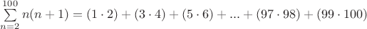 $\sum\limits_{n=2}^{100} n(n+1)={(1\cdot 2)}+{(3\cdot4)}+{(5\cdot6)}+...+{(97\cdot98)}+{(99\cdot100)}