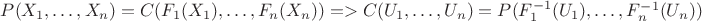 $P (X_1, \ldots, X_n) = C (F_1 (X_1), \ldots, F_n (X_n)) => C (U_1, \ldots, U_n) = P (F_{1}^{-1} (U_1), \ldots, F_{n}^{-1} (U_n))$