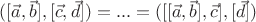 $([\vec{a},\vec{b}],[\vec{c},\vec{d}])=...=([[\vec{a},\vec{b}],\vec{c}],[\vec{d}])$