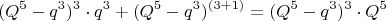 $$(Q^5-q^3)^3\cdot q^3+(Q^5-q^3)^{(3+1)}= (Q^5-q^3)^3\cdot Q^5$$